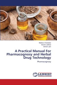 A Practical Manual For Pharmacognosy and Herbal Drug Technology