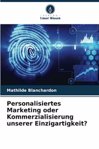 Personalisiertes Marketing oder Kommerzialisierung unserer Einzigartigkeit?