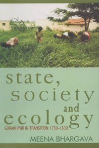 State, Society and Ecology: Gorakhpur in Transition 1750-1830