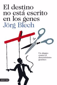 El destino no esta escrito en los genes: Un alegato contra el determinismo genetico