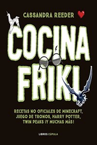 Cocina Friki: Recetas no oficiales de Minecraft, Juego de Tronos, Harry Potter, Twin Peaks Â¡Y muchas mas!