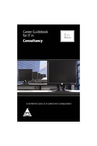 Career Guidebook For IT In Consultancy: A Definitive Guide To A Career In IT Consultancy