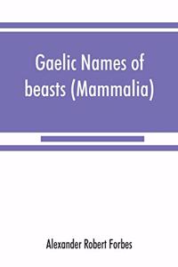 Gaelic names of beasts (Mammalia), birds, fishes, insects, reptiles, etc. in two parts