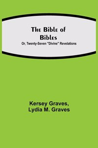 Bible of Bibles; Or, Twenty-Seven Divine Revelations