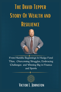 The David Tepper Story Of Wealth and Resilience