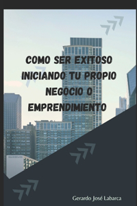 Como Ser Exitoso Iniciando Tu Propio Negocio O Emprendimiento