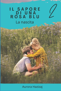 Il sapore di una rosa blu. La nascita.