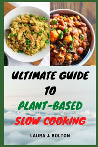 Ultimate Guide To Plant-Based Slow Cooking