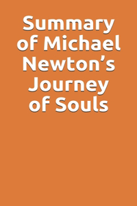 Summary of Michael Newton's Journey of Souls
