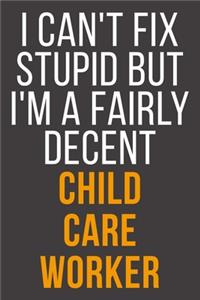 I Can't Fix Stupid But I'm A Fairly Decent Child Care Worker