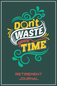 Don't waste your time - Retirement Journal