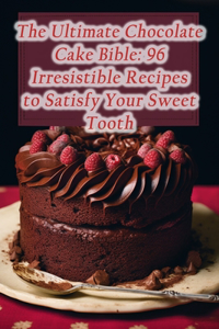 Ultimate Chocolate Cake Bible