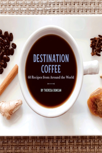 Destination Coffee: 60 Recipes from Around the World