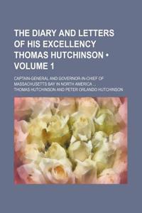 The Diary and Letters of His Excellency Thomas Hutchinson (Volume 1); Captain-General and Governor-In-Chief of Massachusetts Bay in North America