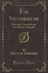 ï¿½Ve Victorieuse: Ouvrage Couronnï¿½ Par L'Acadï¿½mie Franï¿½aise (Classic Reprint)