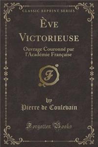 ï¿½Ve Victorieuse: Ouvrage Couronnï¿½ Par L'Acadï¿½mie Franï¿½aise (Classic Reprint)