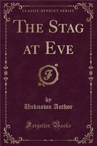 The Stag at Eve (Classic Reprint)