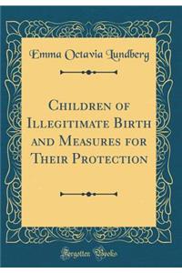 Children of Illegitimate Birth and Measures for Their Protection (Classic Reprint)