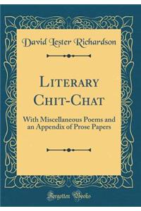 Literary Chit-Chat: With Miscellaneous Poems and an Appendix of Prose Papers (Classic Reprint)