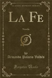 La Fe: Novela (Classic Reprint)