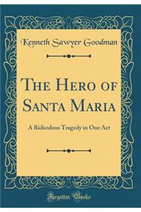 The Hero of Santa Maria: A Ridiculous Tragedy in One Act (Classic Reprint)