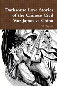 Darksome Love Stories of the Chinese Civil War Japan vs China