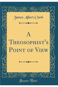 A Theosophist's Point of View (Classic Reprint)