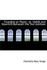 Founded on Paper; Or, Uphill and Downhill Between the Two Jubilees