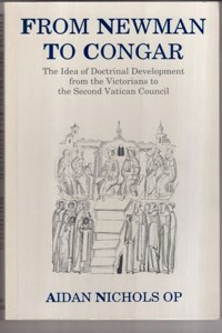From Newman to Congar: Idea of Doctrinal Development from the Victorians to the Second Vatican Council Paperback â€“ 1 January 1990