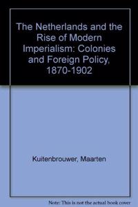 The Netherlands and the Rise of Modern Imperialism: Colonies and Foreign Policy (1870-1902)