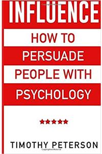 Influence: How To Persuade People With Psychology