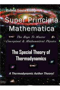 Super Principia Mathematica - The Rage to Master Conceptual & Mathematica Physics - The Special Theory of Thermodynamics