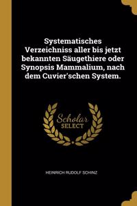 Systematisches Verzeichniss aller bis jetzt bekannten Säugethiere oder Synopsis Mammalium, nach dem Cuvier'schen System.