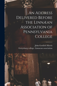 Address Delivered Before the Linnæan Association of Pennsylvania College
