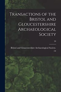 Transactions of the Bristol and Gloucestershire Archaeological Society; 39