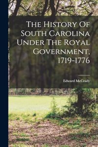 The History Of South Carolina Under The Royal Government, 1719-1776