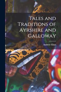 Tales and Traditions of Ayrshire and Galloway