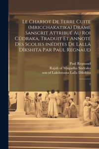 chariot de terre cuite (Mricchakatika) drame sanscrit attribué au roi Cûdraka, traduit et annoté des scolies inédites de Lallâ Dîkshita par Paul Regnaud