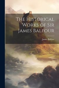Historical Works of Sir James Balfour