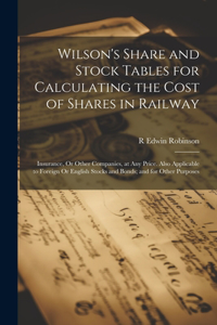 Wilson's Share and Stock Tables for Calculating the Cost of Shares in Railway