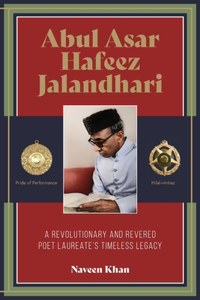 Abul Asar Hafeez Jalandhari A Revolutionary and Revered Poet Laureate's Timeless Legacy