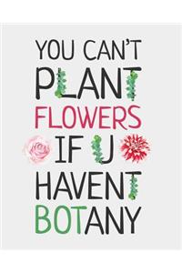 You Can't Plant Flowers If U Haven't Botany
