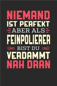 Niemand Ist Perfekt Aber ALS Feinpolierer Bist Du Verdammt Nah Dran
