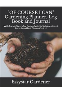 OF COURSE I CAN Gardening Planner, Log Book and Journal