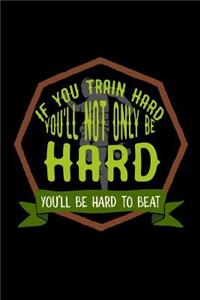 If you train hard, you'll not only be hard. You'll be hard to beat