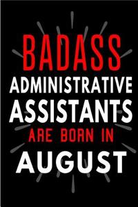 Badass Administrative Assistants Are Born In August: Blank Lined Funny Journal Notebooks Diary as Birthday, Welcome, Farewell, Appreciation, Thank You, Christmas, Graduation gag gifts and Presents for 