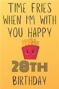 Time Fries When I'm With You Happy 28thBirthday