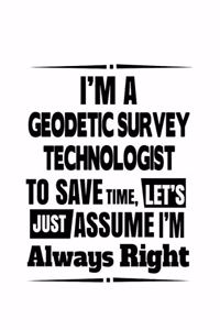 I'm A Geodetic Survey Technologist To Save Time, Let's Assume That I'm Always Right