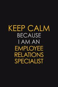 Keep Calm Because I am An Employee relations specialist