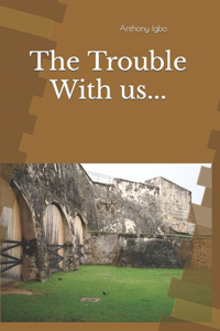 Trouble With us...